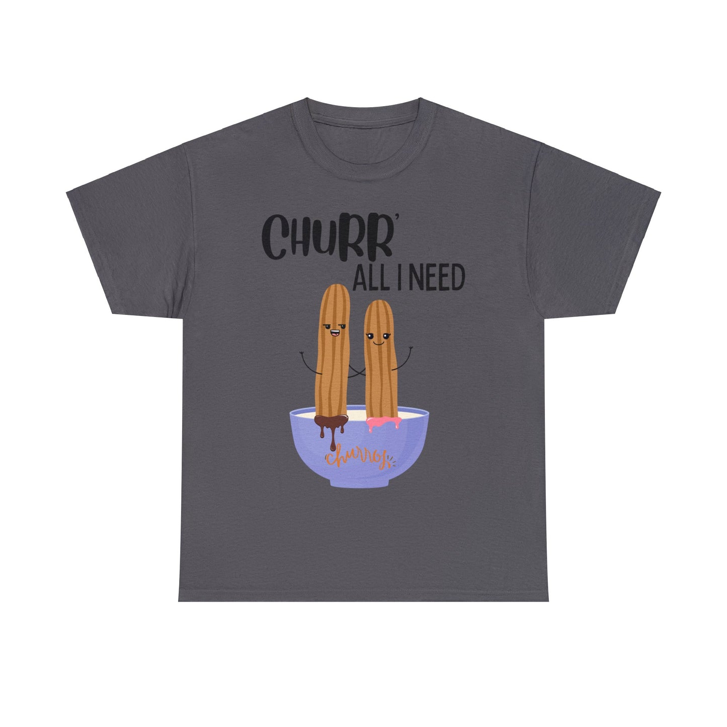 Churr' All I Need T-Shirt