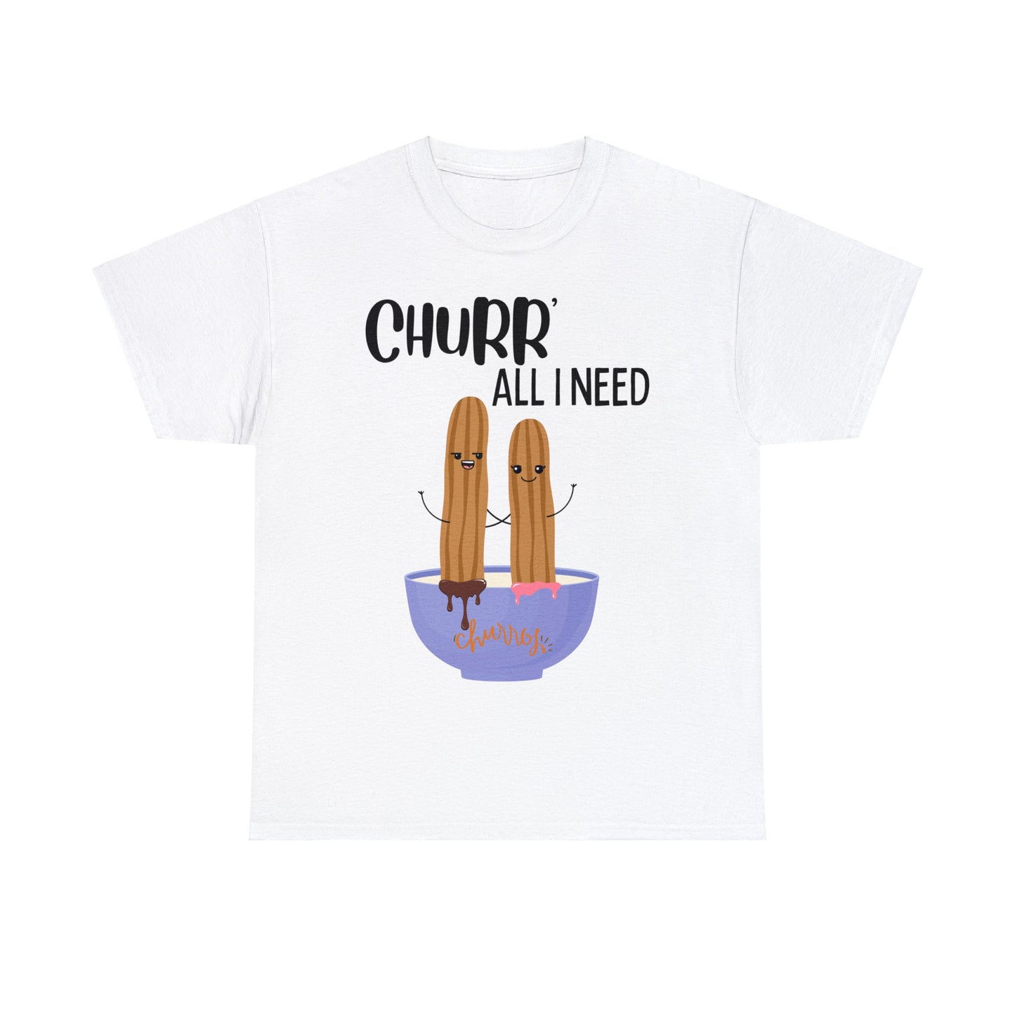 Churr' All I Need T-Shirt